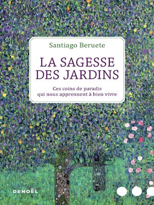 cover image of La Sagesse des jardins. Ces coins de paradis qui nous apprennent à bien vivre
